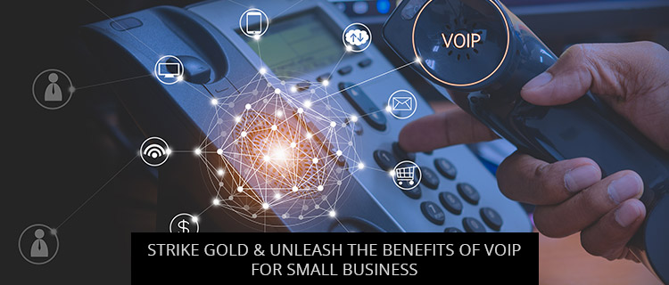 Strike Gold & Unleash The Benefits Of VoIP For Small Business