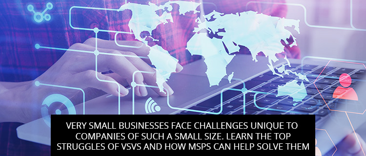 Very Small Businesses Face Challenges Unique to Companies of Such a Small Size. Learn the Top Struggles of VSVs and How MSPs Can Help Solve Them