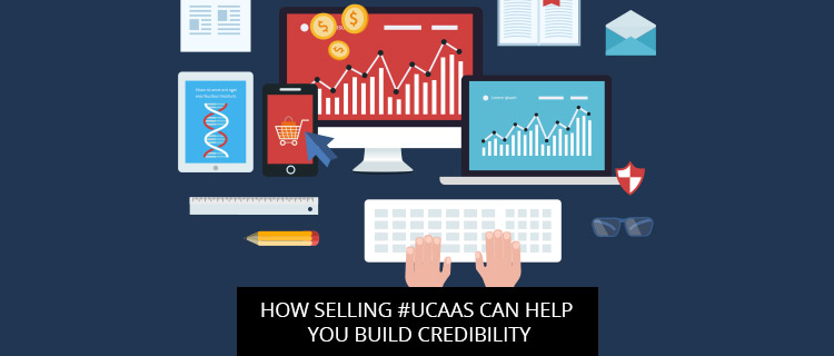How Selling #UCaaS Can Help You Build Credibility