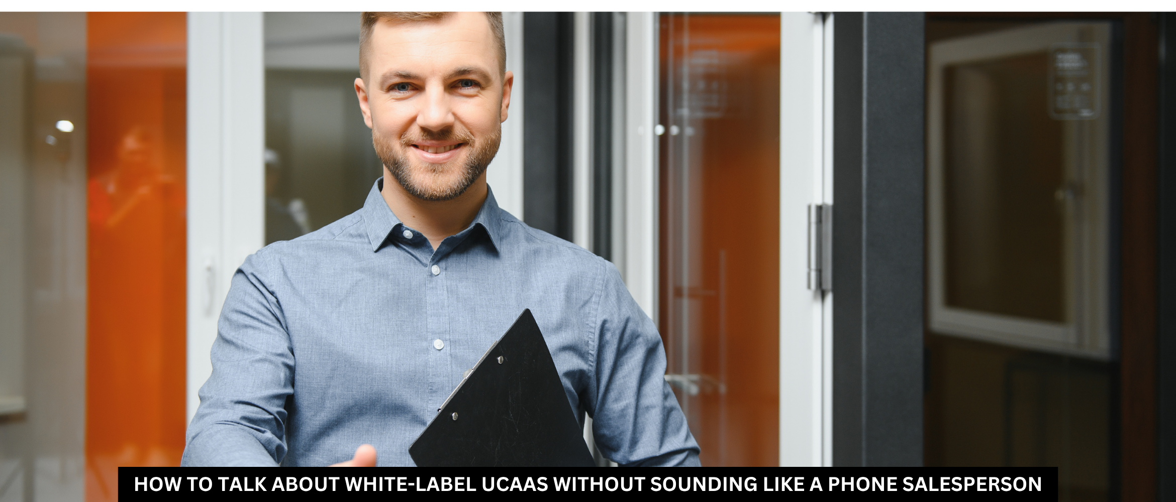 How to Talk About White-Label UCaaS Without Sounding Like a Phone Salesperson