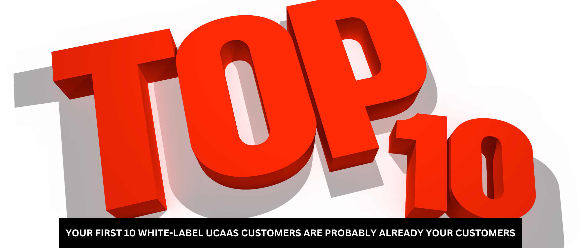 Your First 10 White-Label UCaaS Customers Are Probably Already Your Customers